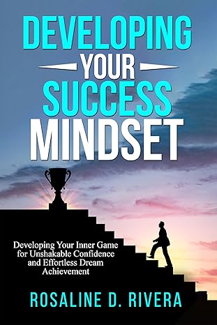 Developing Your Success Mindset: Developing Your Inner Game for Unshakable Confidence and Effortless Dream Achievement - Epub + Converted Pdf